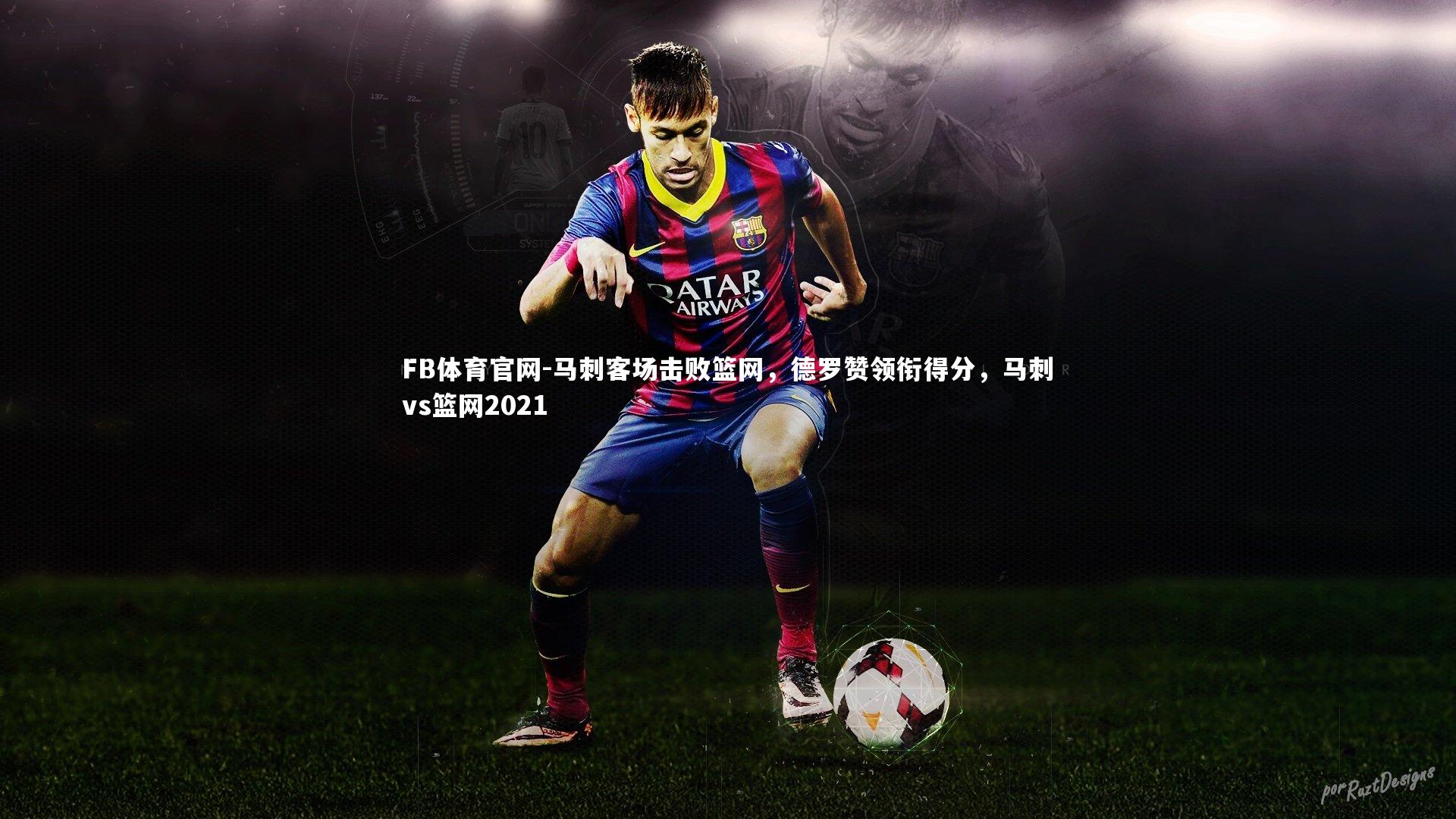 马刺客场击败篮网,德罗赞领衔得分,马刺vs篮网2021