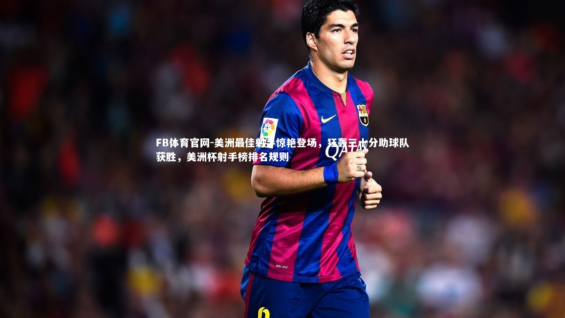 美洲最佳射手惊艳登场，狂轰三十分助球队获胜，美洲杯射手榜排名规则