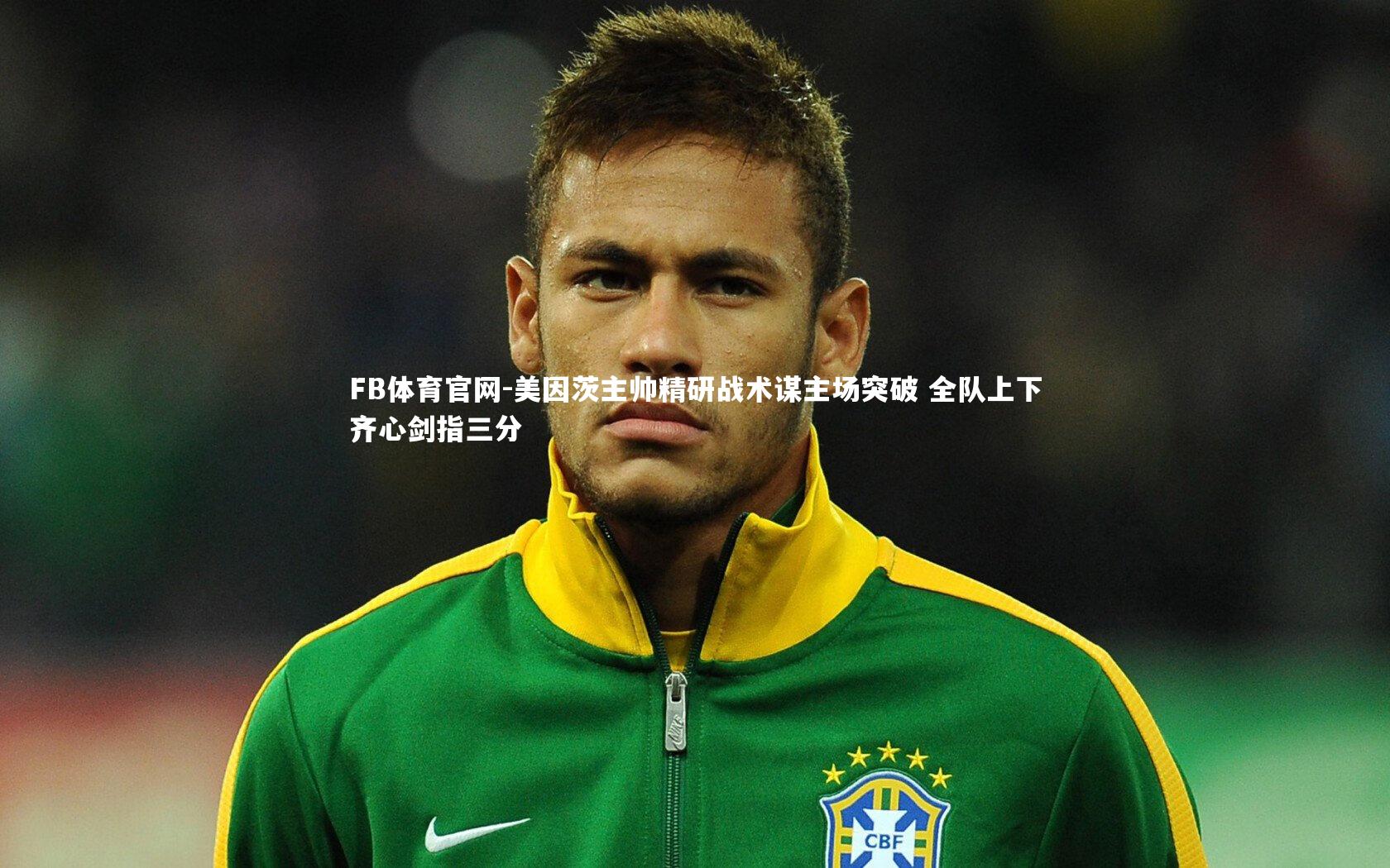 FB体育官网-美因茨主帅精研战术谋主场突破 全队上下齐心剑指三分